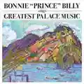 Bonnie "Prince" Billy Bonnie "Prince" Billy Sings Greatest Palace Music