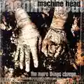Machine Head The More Things Change