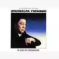 Atahualpa Yupanqui 30 Ans de Chansons