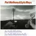 Pat Metheny & Lyle Mays As Falls Wichita, So Falls Wichita Falls