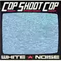 Cop Shoot Cop White Noise