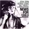 John Zorn, George Lewis, Bill Frisell News For Lulu