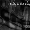 Today is the Day Today Is The Day