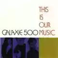 Galaxie 500 This Is Our Music