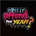 Does It Offend You, Yeah? You Have No Idea What You're Getting Yourself Into