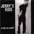 Jerry's Kids Is This My World?