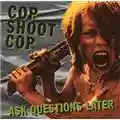 Cop Shoot Cop Ask Questions Later