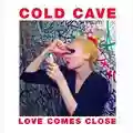 Cold Cave Love Comes Close