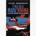 Felice Manti & Antonino Monteleone O mia bella Madu'ndrina - Da Sud a Nord l'inarrestabile ascesa della 'Ndrangheta