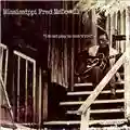 Mississippi Fred McDowell I Do Not Play No Rock'n'Roll