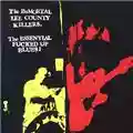 The Immortal Lee County Killers The Essential Fucked Up Blues