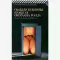 Charles Bukowski Storie di Ordinaria Follia. Erezioni Eiaculazioni Esibizioni