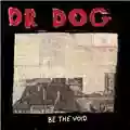 Dr. Dog Be The Void