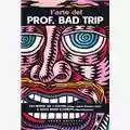 Prof. Bad Trip L'arte del Prof. Bad Trip