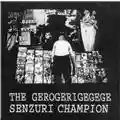 The Gerogerigegege Senzuri Champion