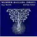 Martyn Bates  &  M.J. Harris Murder Ballads   ( Drift)
