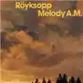 Royksopp Melody A.M.