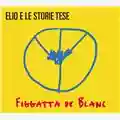 Elio e le Storie Tese Figgatta de Blanc