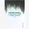 Matteo Caccia Il silenzio coprì le sue tracce