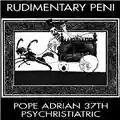 Rudimentary Peni Pope Adrian 37th Psychristiatric