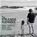 The Strange Flowers Best Things Are Yet to Come