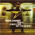 Popa Chubby How'd a White Boy Get the Blues?