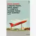 Dave Eggers I vostri padri, dove sono? E i profeti, vivono forse per sempre?