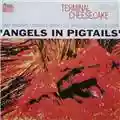Terminal Cheesecake Angels in Pigtails