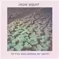 Iron Sight To You Who Broke My Heart