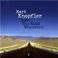 Mark Knopfler Down the Road Wherever