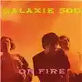 Galaxie 500 On Fire