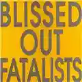 Blissed Out Fatalists Blissed Out Fatalists