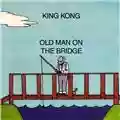 King Kong Old Man On The Bridge
