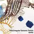 Bark! That Irregular Galvanic Twitch