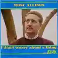 Mose Allison I Don't Worry About a Thing