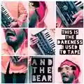And the Bear This is the Darkness I Used to Tape