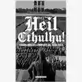 GIovanni Rossi Heil Cthulhu!: I Grandi Antichi e i complotti del Terzo Reich