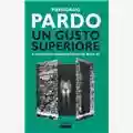 Piergiorgio Pardo Un gusto superiore. Il cantautorato progressivo italiano dal beat al bit.