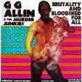GG Allin & The Murder Junkies Brutality and Bloodshed for All