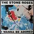 The Stone Roses I Wanna Be Adored