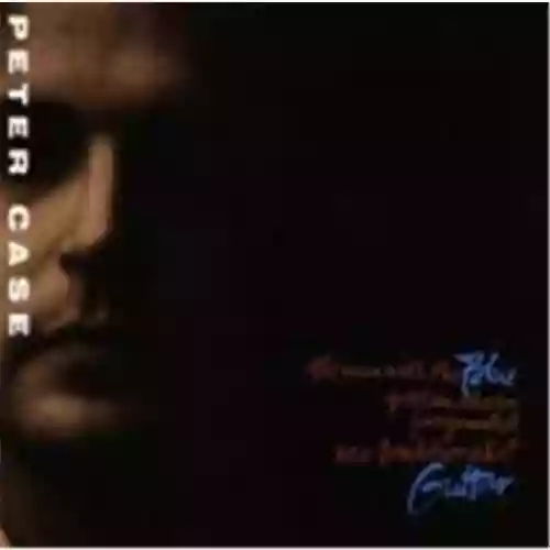 Copertina di Peter Case: The Man With the Blue Postmodern Fragmented Neo-Traditionalist Guitar
