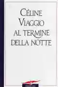 <b>Louis-Ferdinand Céline</b> • Viaggio al Termine Della Notte