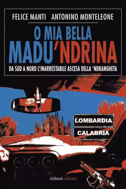 Cover di O mia bella Madu'ndrina - Da Sud a Nord l'inarrestabile ascesa della 'Ndrangheta