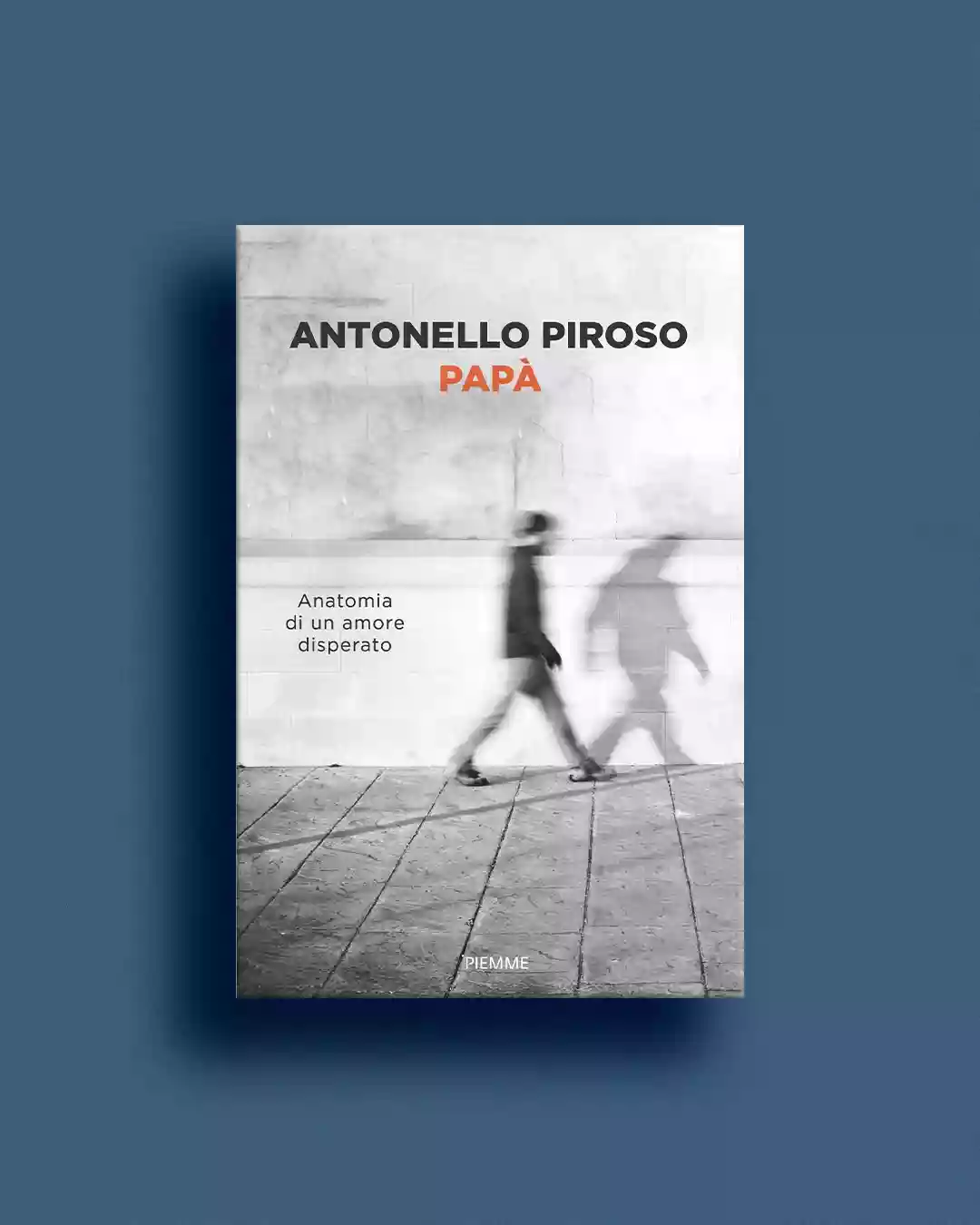 Cover of Antonello Piroso Papà: Anatomia di un amore disperato