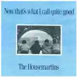 The Housemartins: Now That's What I Call Quite Good