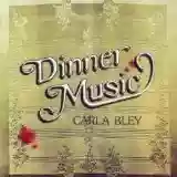 Carla Bley: Dinner Music
