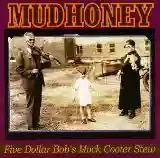 Mudhoney: Five Dollar Bob's Mock Cooter Stew