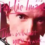 Public Image Ltd.: This Is What You Want... This Is What You Get