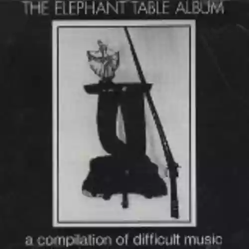 Cover Various Artists - The Elephant Table Album: A Compilation of Difficult Music