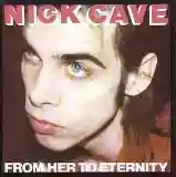 Nick Cave & The Bad Seeds: From Her To Eternity